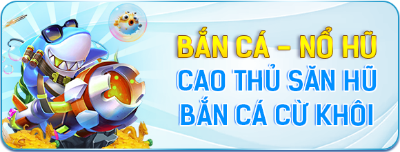 Nhận Thưởng Cao Thủ Bắn Cá Nổ Hũ