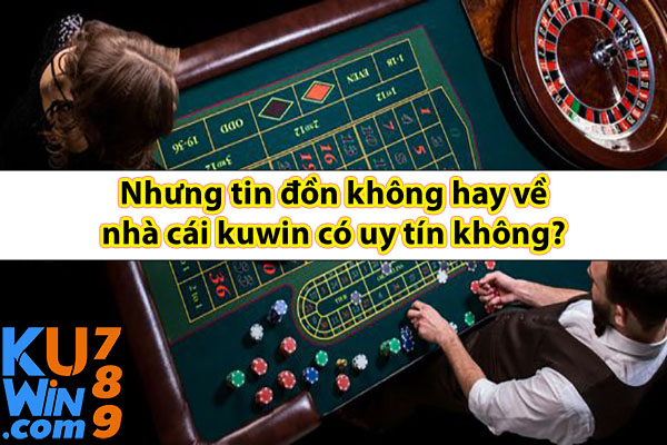 Nhưng tin đồn không hay về nhà cái kuwin có uy tín không?