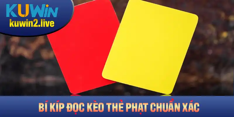 Bí kíp đọc kèo thẻ phạt chuẩn xác bạn cần nắm rõ