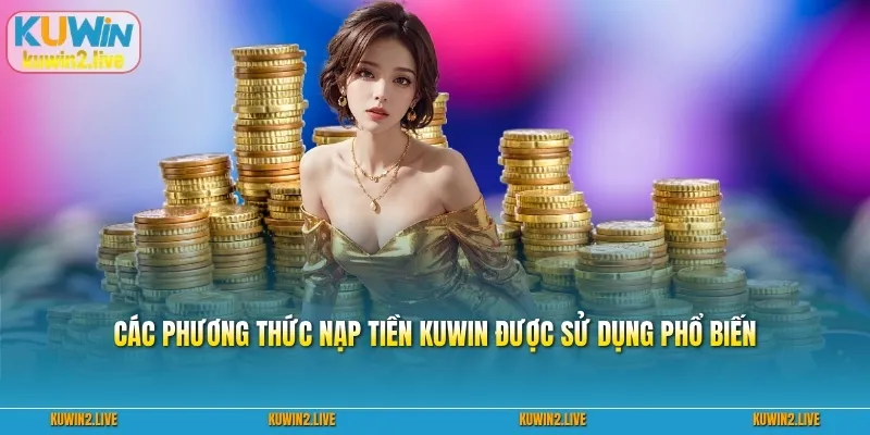 Các phương thức nạp tiền Kuwin được sử dụng phổ biến