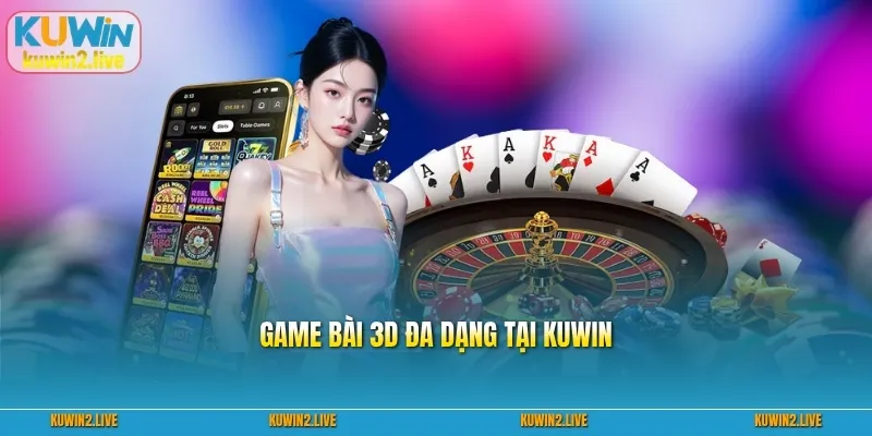 Game bài 3d đa dạng tại kuwin