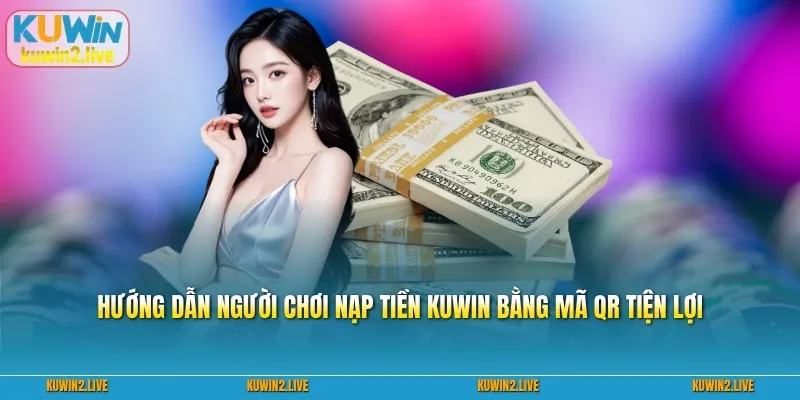 Hướng dẫn người chơi nạp tiền Kuwin bằng mã QR tiện lợi