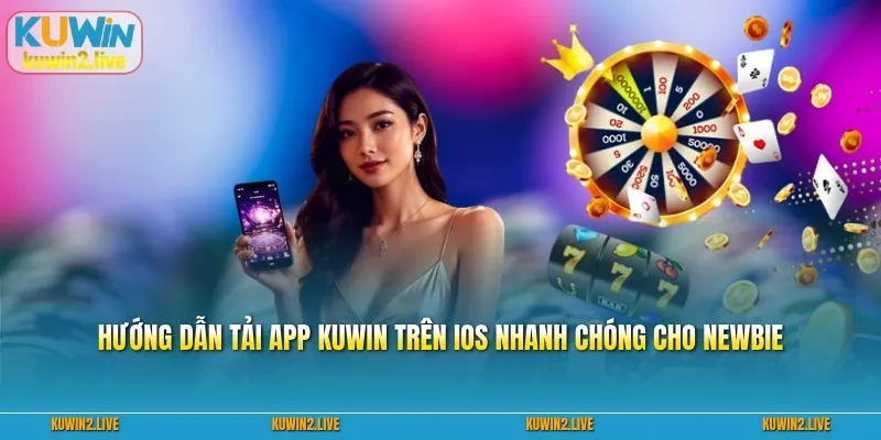 Hướng dẫn tải app Kuwin trên iOS nhanh chóng cho newbie