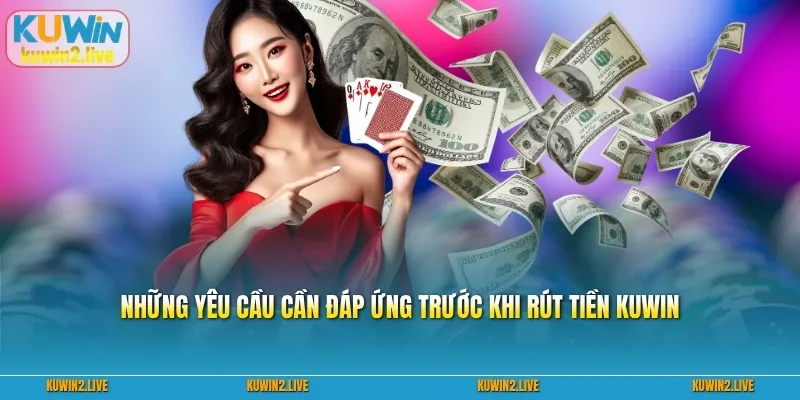 Những yêu cầu cần đáp ứng trước khi rút tiền Kuwin